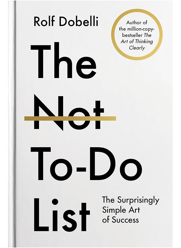 null - The Not To Do List : The Surprisingly Simple Art of Success The Life-Changing Instant Bestseller from the author of The Art of Thinking Clearly By Rolf Dobelli - Image 1