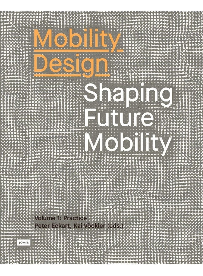 Mobility Design: Shaping Future Mobility Volume 1: Practice