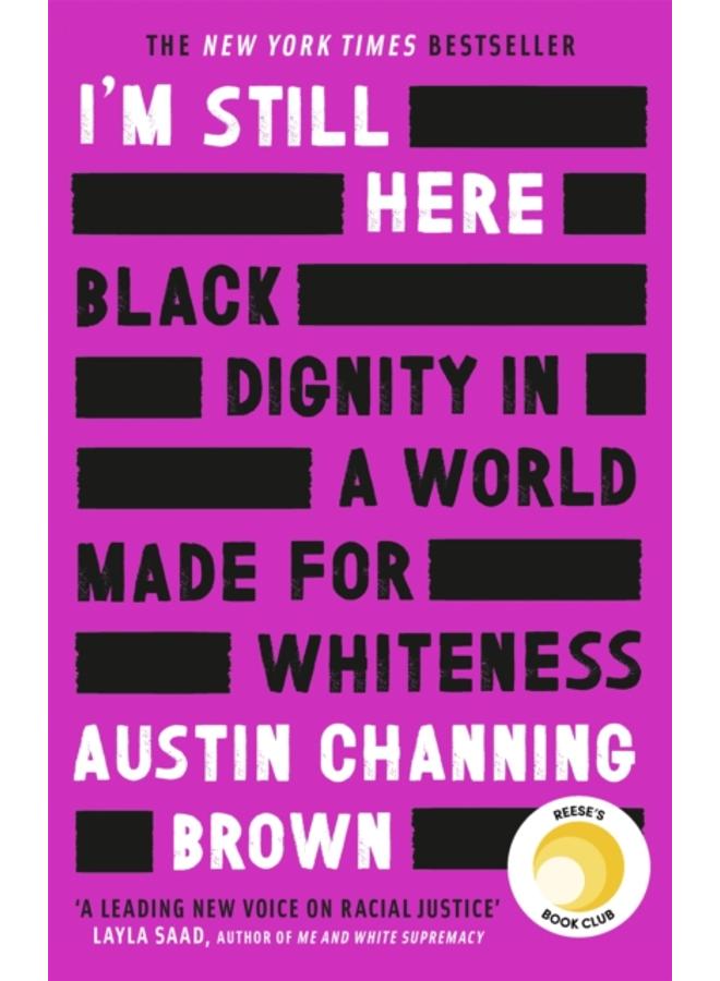 I'm Still Here: Black Dignity in a World Made for Whiteness : A bestselling Reese's Book Club pick by 'a leading voice on racial justice' LAYLA SAAD, author of ME AND WHITE SUPREMACY 