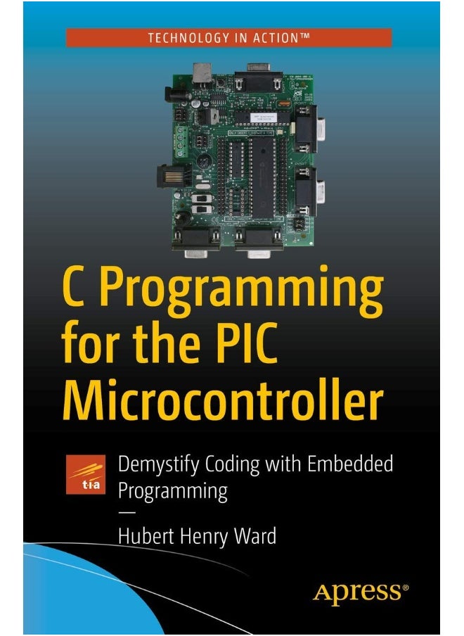 C Programming for the PIC Microcontroller: Demystify Coding with Embedded Programming 