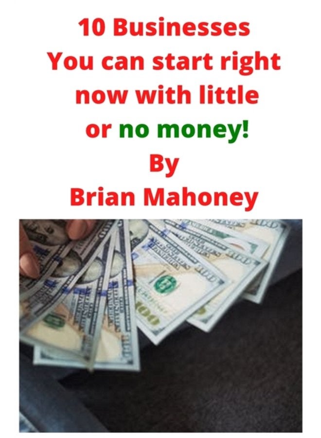 10 Businesses You can start right now with little or no money - Paperback