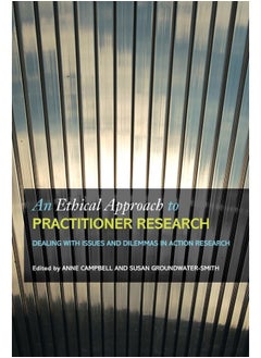 An Ethical Approach to Practitioner Research: Dealing with Issues and Dilemmas in Action Research 