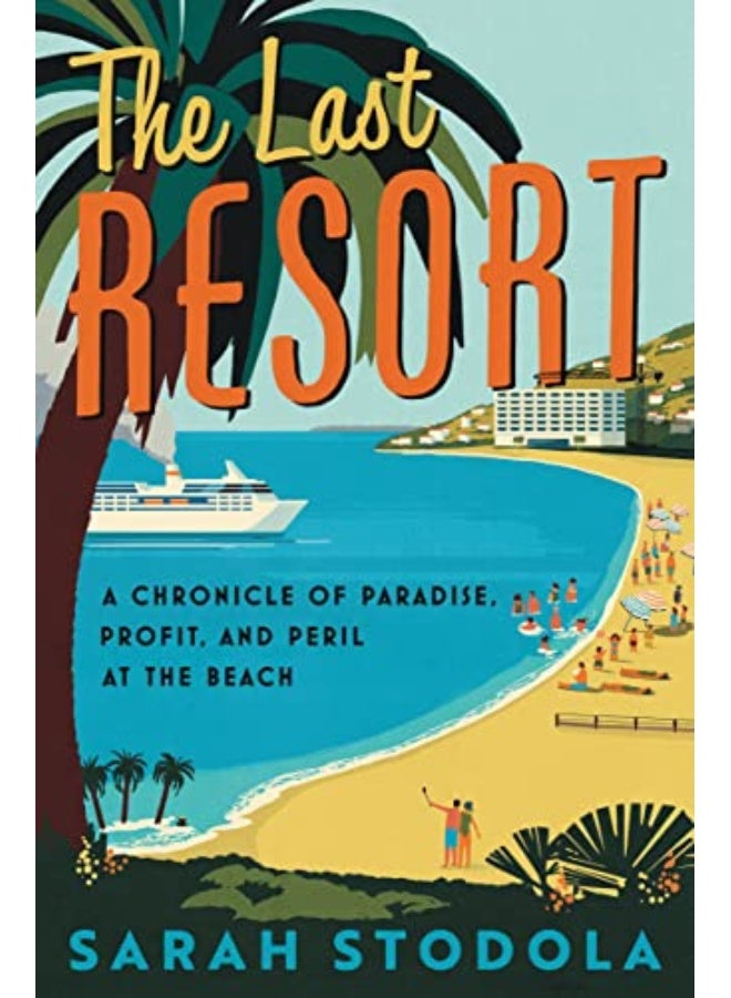 The Last Resort A Chronicle Of Paradise Profit And Peril At The Beach
