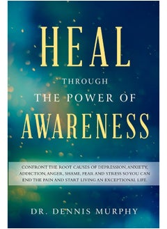 CREATESPACE Heal Through the Power of Awareness: End the pain and start living an exceptional life 