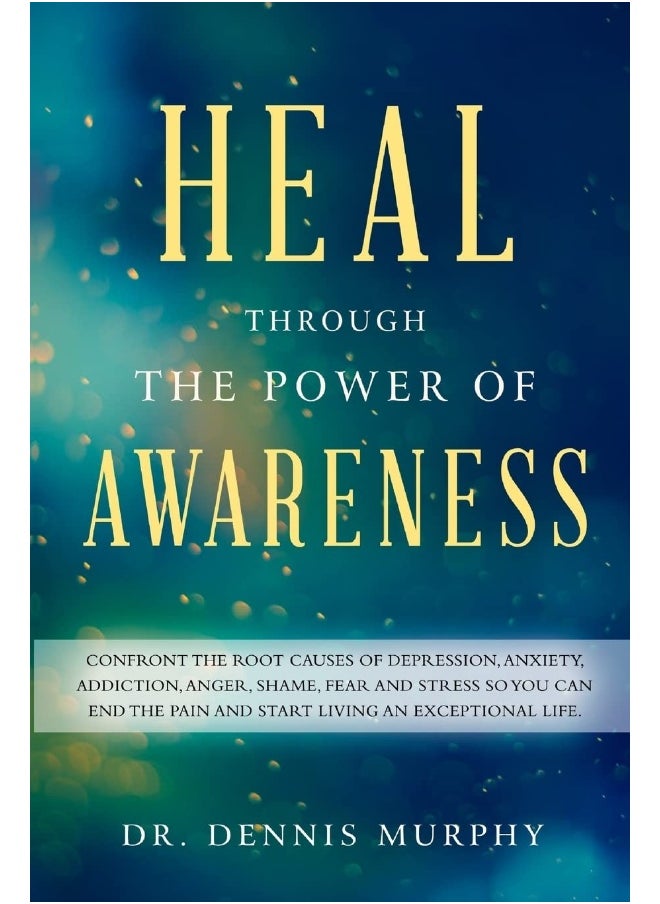 CREATESPACE Heal Through the Power of Awareness: End the pain and start living an exceptional life 