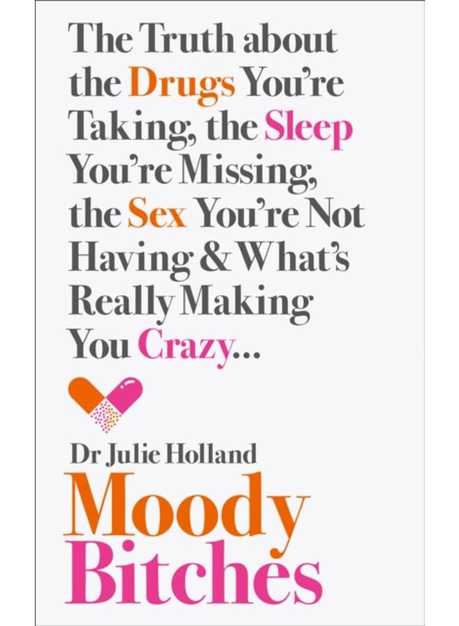 Moody Bitches : The Truth About the Drugs You???Re Taking, the Sleep You???Re Missing, the Sex You???Re Not Having and What???s Really Making You Crazy...