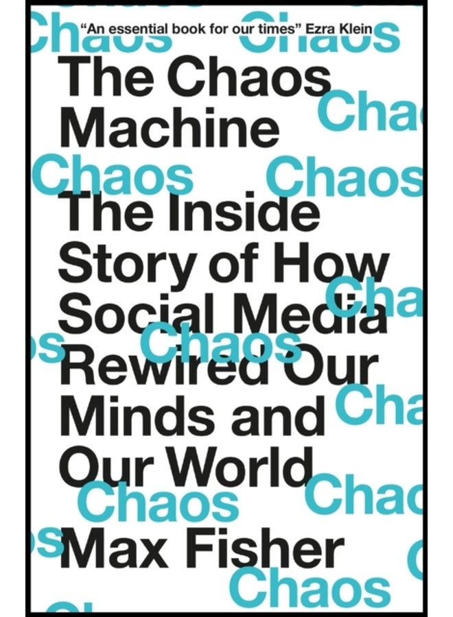 The Chaos Machine: The Inside Story of How Social Media Rewired Our Minds and Our World 