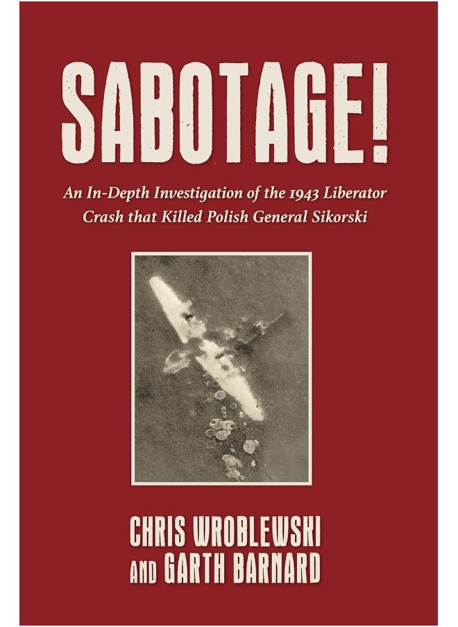Sabotage!: An In-Depth Investigation of the 1943 Liberator Cr 