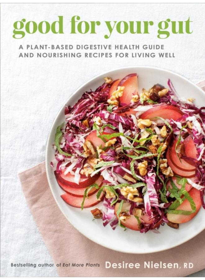 Good For Your Gut : A Plant-Based Digestive Health Guide and Nourishing Recipes for Living Well