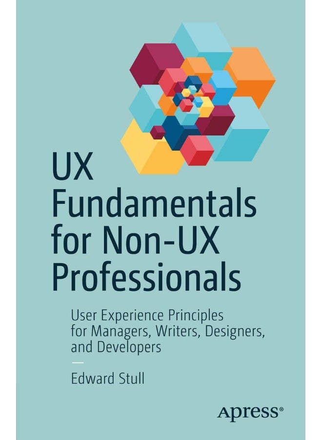 UX Fundamentals for Non-UX Professionals: User Experience Principles for Managers, Writers, Designers, and Developers 