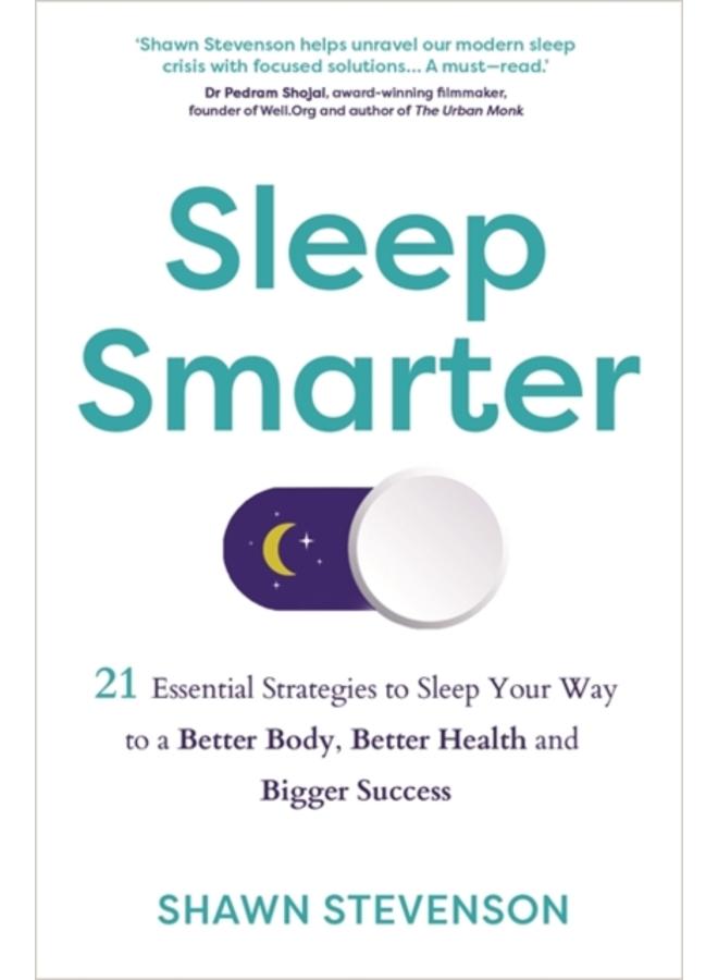 Sleep Smarter : 21 Essential Strategies to Sleep Your Way to a Better Body, Better Health and Bigger Success 