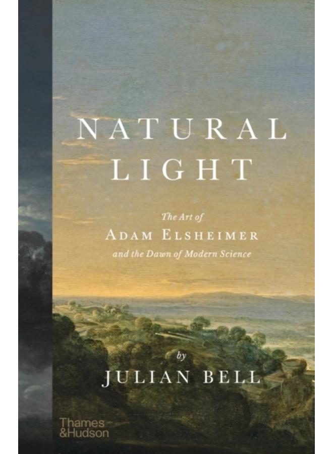 Natural Light : The Art of Adam Elsheimer and the Dawn of Modern Science 