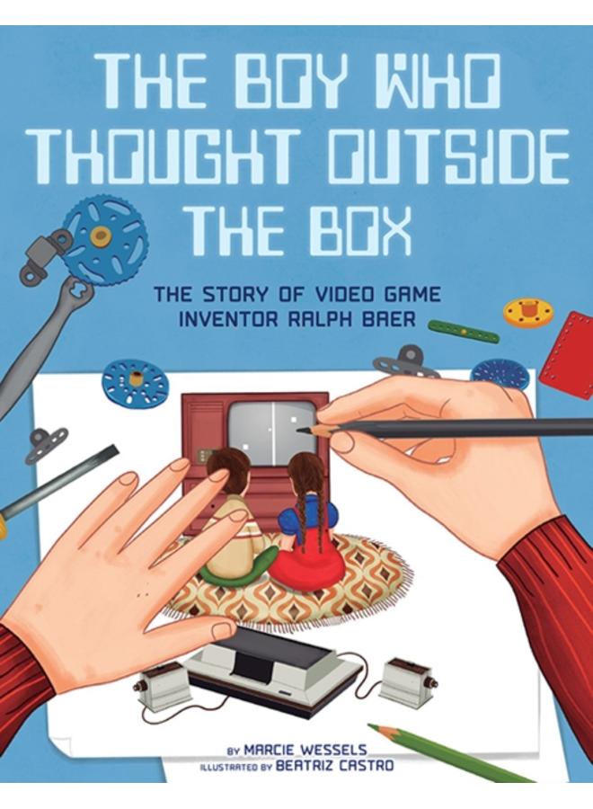 The Boy Who Thought Outside the Box : The Story of Video Game Inventor Ralph Baer 