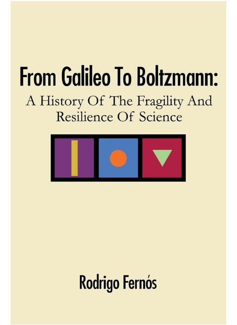 From Galileo To Boltzmann: A History Of The Fragility And Resilience Of Science