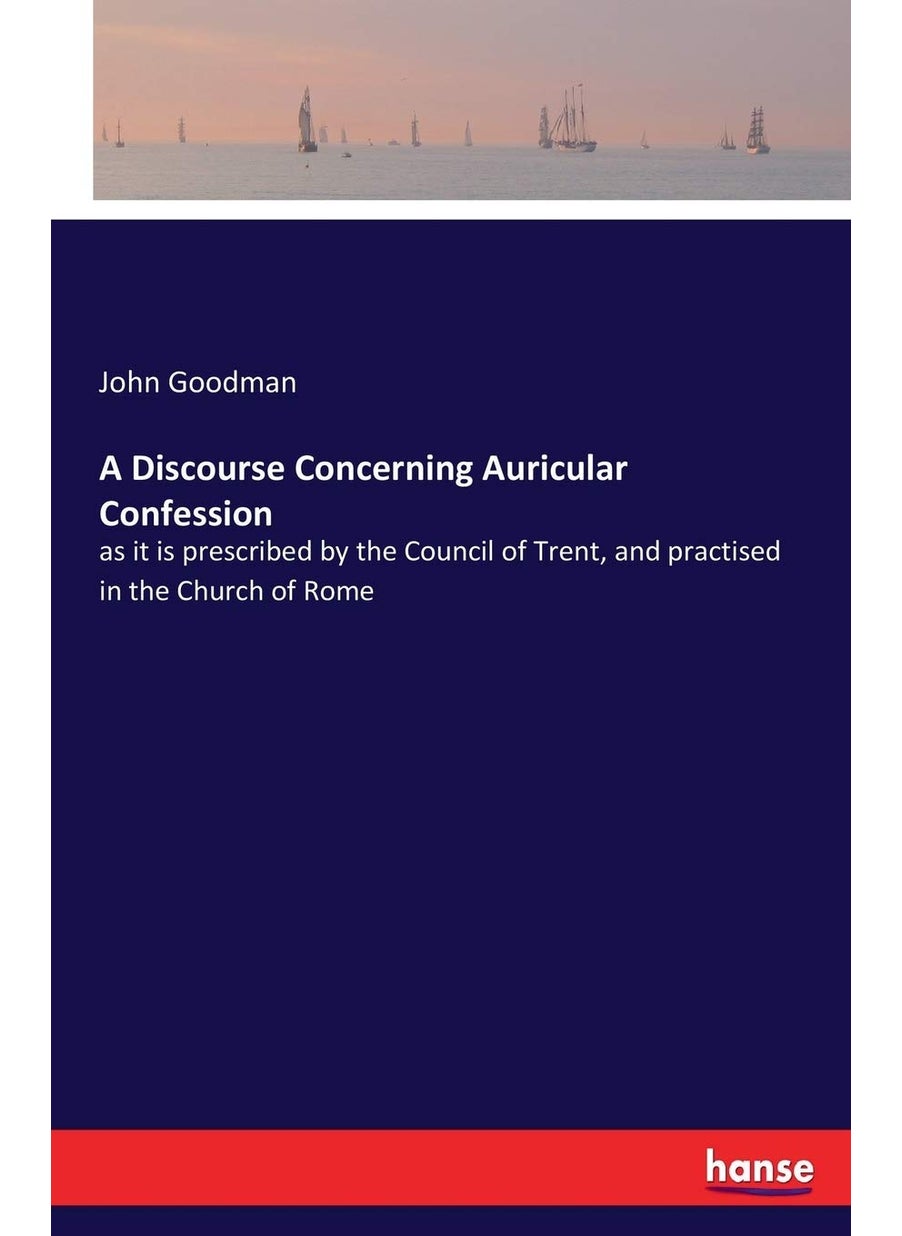 A Discourse Concerning Auricular Confession: as it is prescribed by the Council of Trent, and practised in the Church of Rome  - Image 1