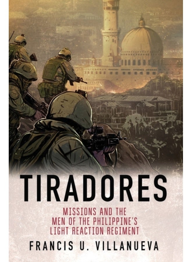 Tiradores : Missions and the Men of the Philippine's Light Reaction Regiment