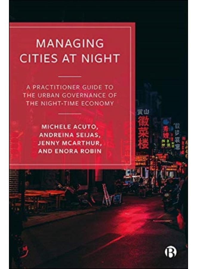 Managing Cities at Night : A Practitioner Guide to the Urban Governance of the Night-Time Economy 