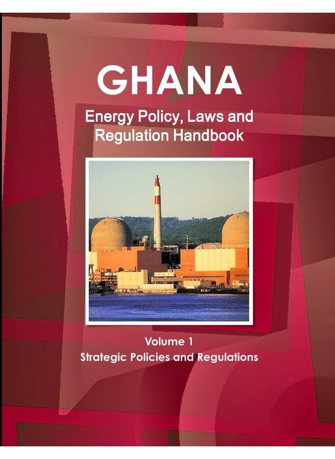 Ghana Energy Policy, Laws and Regulation Handbook Volume 1 Strategic Policies and Regulations  - Image 1