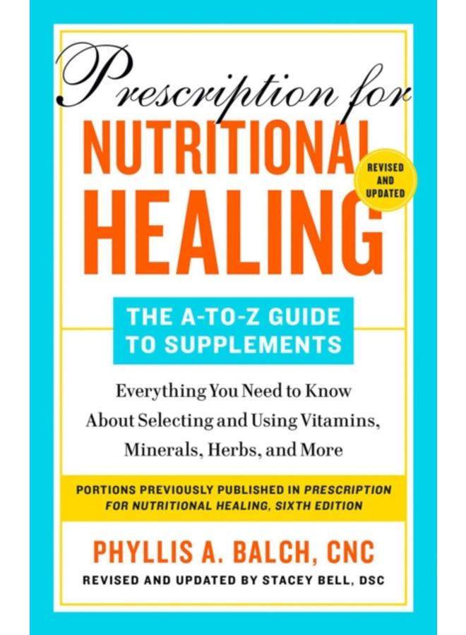 Prescription For Nutritional Healing: The A-to-z Guide To Supplements, 6th Edition : Everything You Need to Know About Selecting and Using Vitamins, Minerals, Herbs, and More 