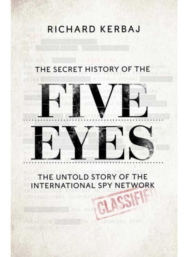 The Secret History of the Five Eyes : The untold story of the shadowy international spy network, through its targets, traitors and spies 