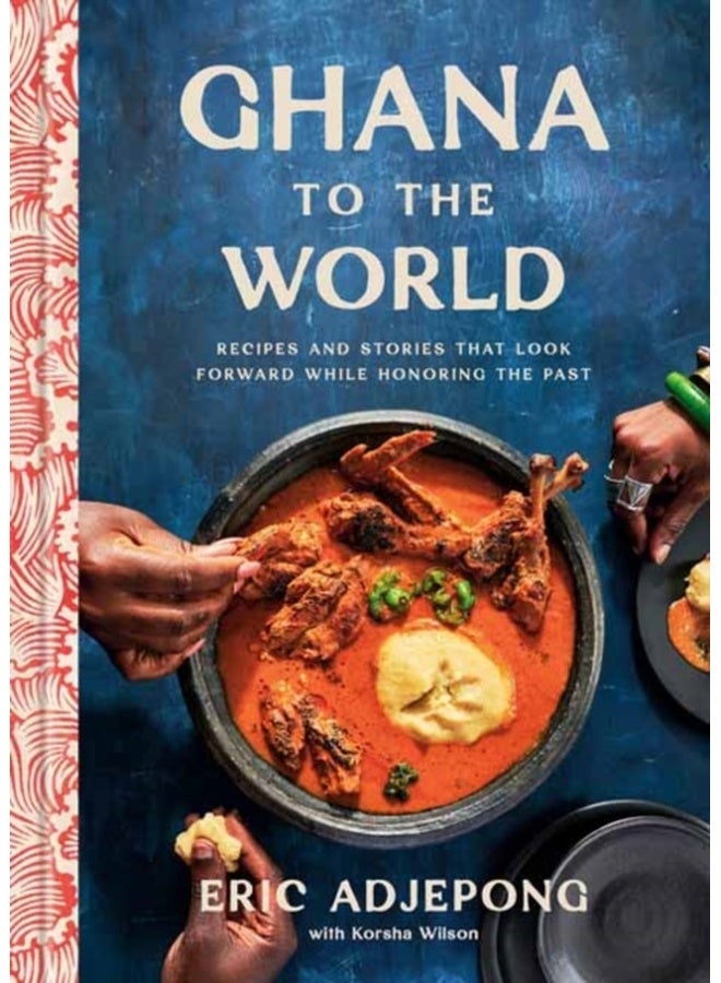 Ghana to the World : Recipes and Stories That Look Forward While Honoring the Past 