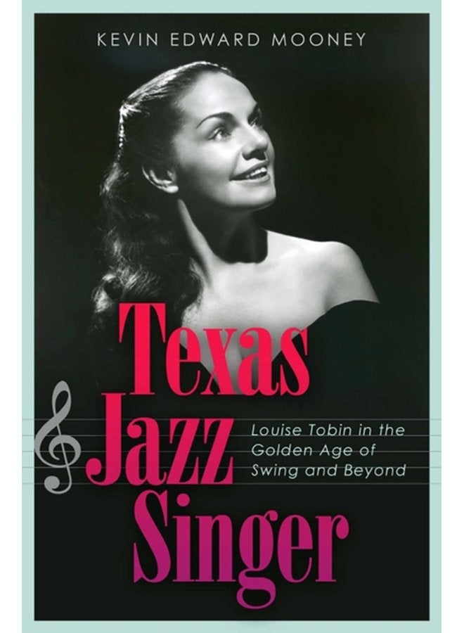 Texas Jazz Singer Louise Tobin in the Golden Age of Swing and Beyond - Hardback