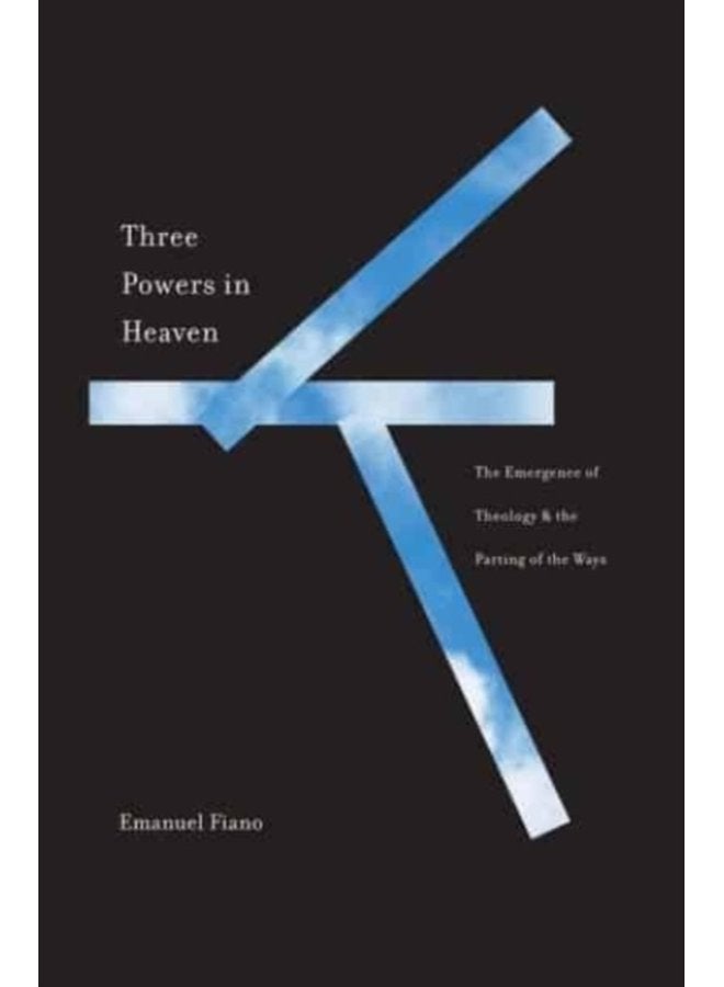 Three Powers in Heaven The Emergence of Theology and the Parting of the Ways - Hardback
