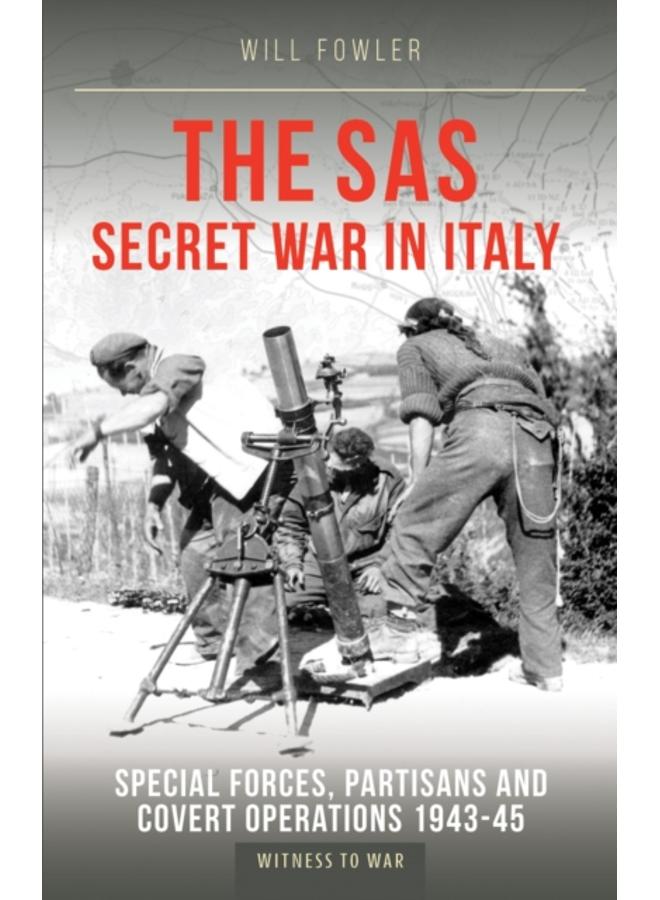 The SAS Secret War in Italy : Special Forces, Partisans and Covert Operations 1943-45 