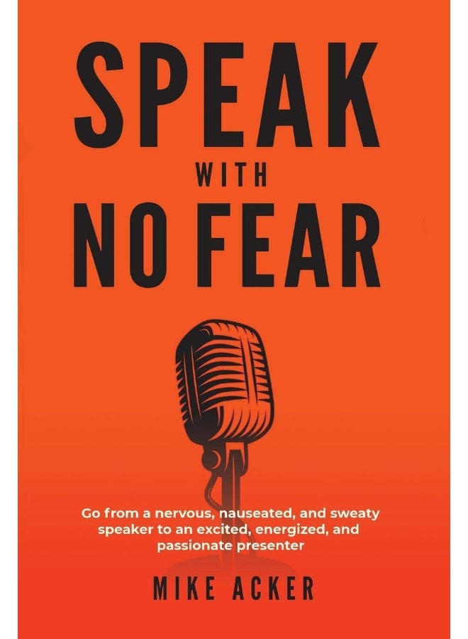 Speak With No Fear: Go from a nervous, nauseated, and sweaty speaker to an excited, energized, and passionate presenter - Image 1
