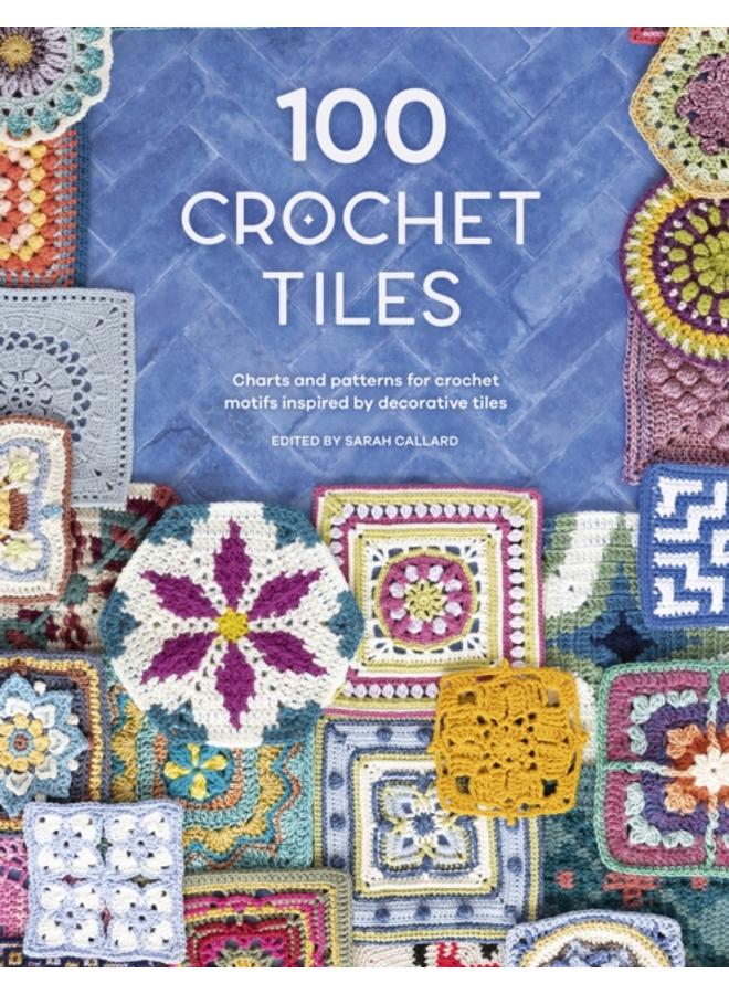 100 Crochet Tiles : Charts and Patterns for Crochet Motifs Inspired by Decorative Tiles 
