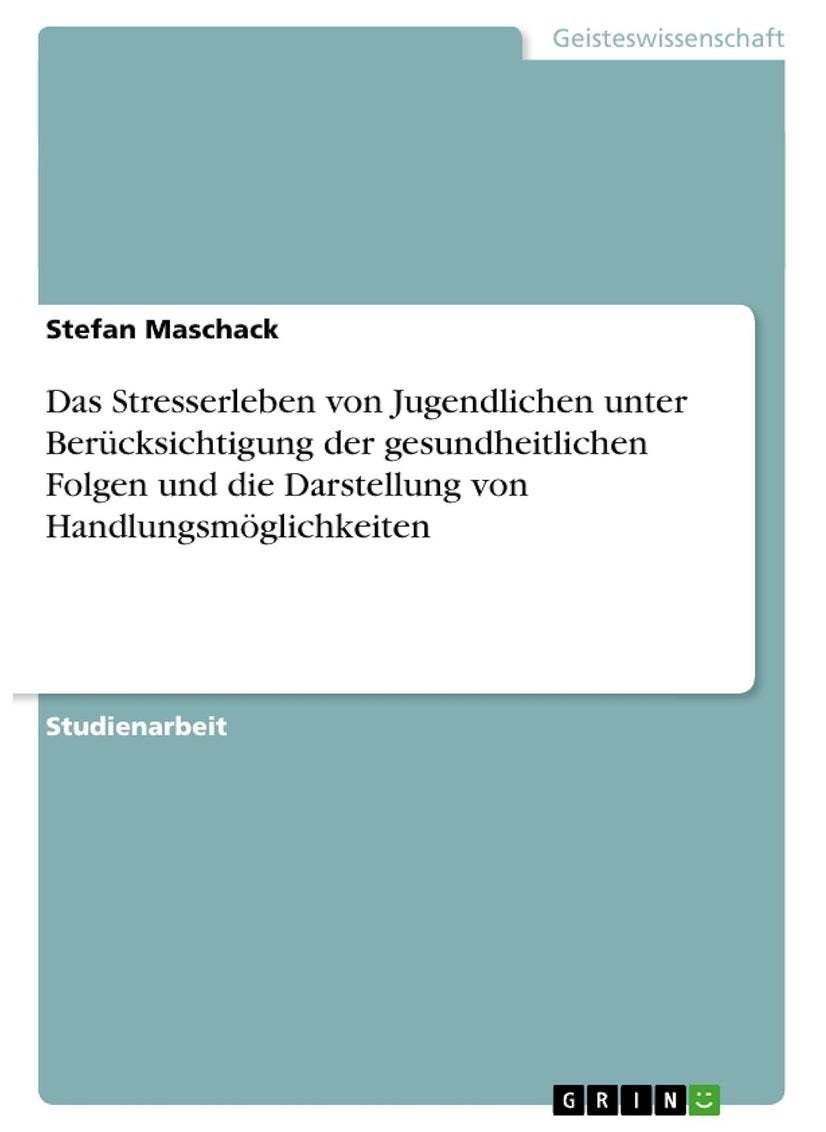 Das Stresserleben von Jugendlichen unter Berücksichtigung der gesundheitlichen Folgen und die Darstellung von Handlungsmöglichkeiten 