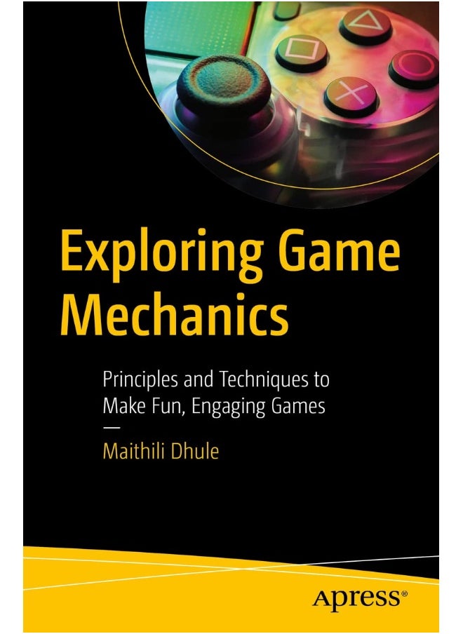 Exploring Game Mechanics: Principles and Techniques to Make Fun, Engaging Games 