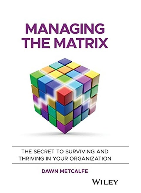 Managing the Matrix: The Secret to Surviving and Thriving in Your Organization