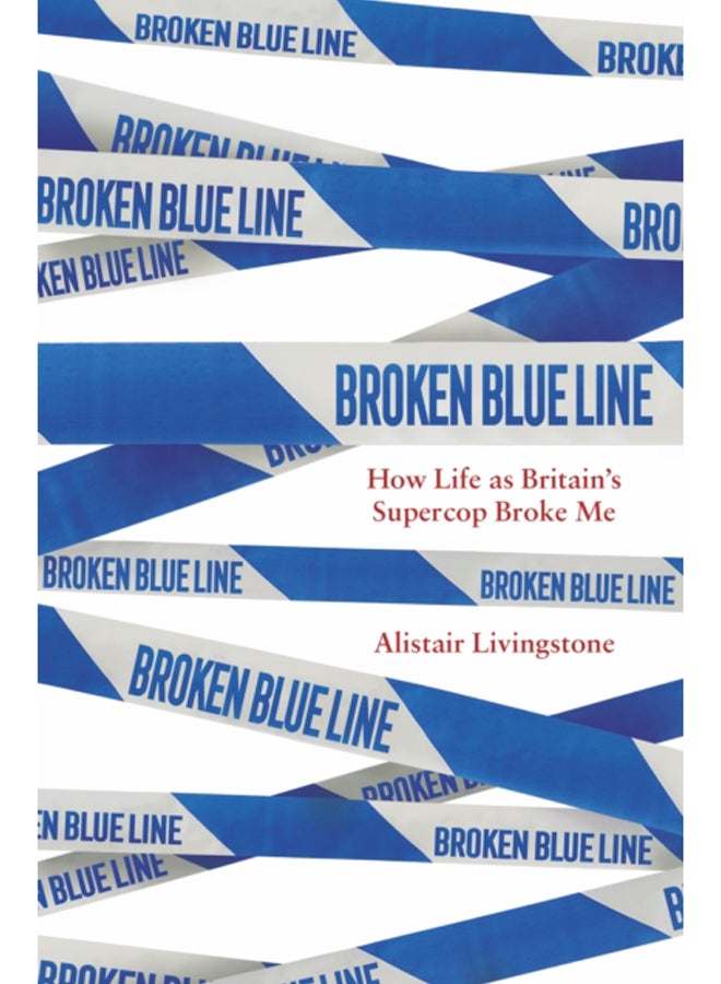 Broken Blue Line : How Life as Britain's Supercop Broke Me