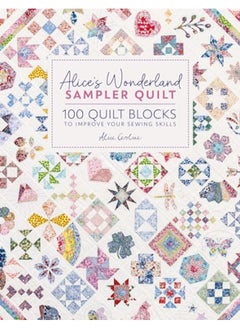 Alices Wonderland Sampler Quilt 100 Quilt Blocks To Improve Your Sewing Skills