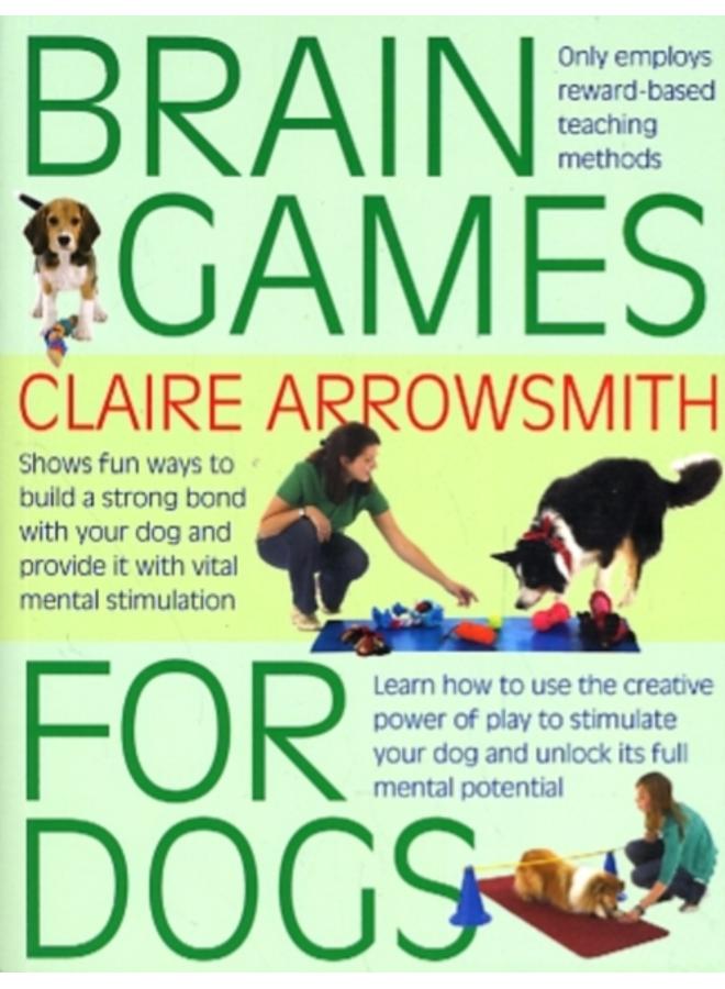 Brain Games for Dogs : Fun Ways to Build a Strong Bond with Your Dog and Provide it with Vital Mental Stimulation 
