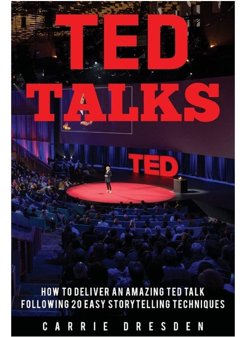 TED Talks: Deliver an Amazing TED Talk Following 20 Easy Storytelling Techniques