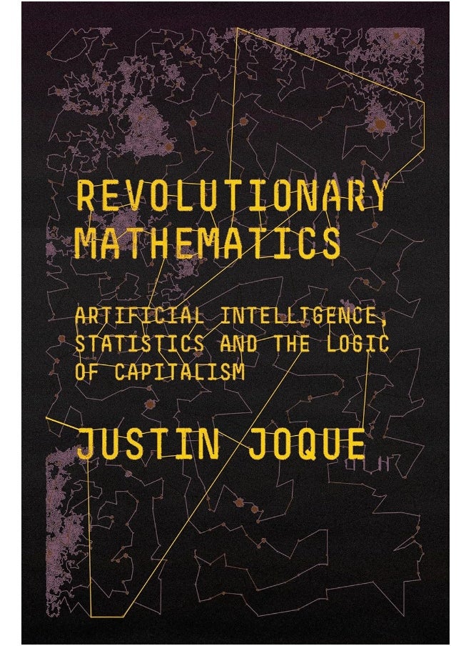 Revolutionary Mathematics: Artificial Intelligence, Statistics and the Logic of Capitalism 