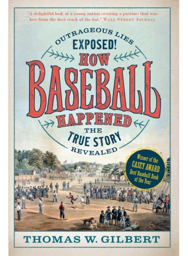 How Baseball Happened : Outrageous Lies Exposed! The True Story Revealed 