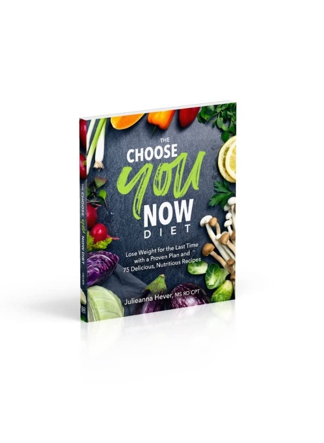The Choose You Now Diet Lose Weight For The Last Time With A Proven Plan And 75 Delicious Nutritio
