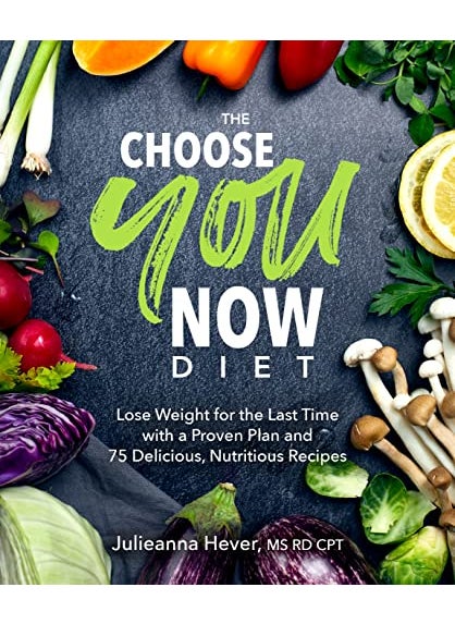 The Choose You Now Diet Lose Weight For The Last Time With A Proven Plan And 75 Delicious Nutritio