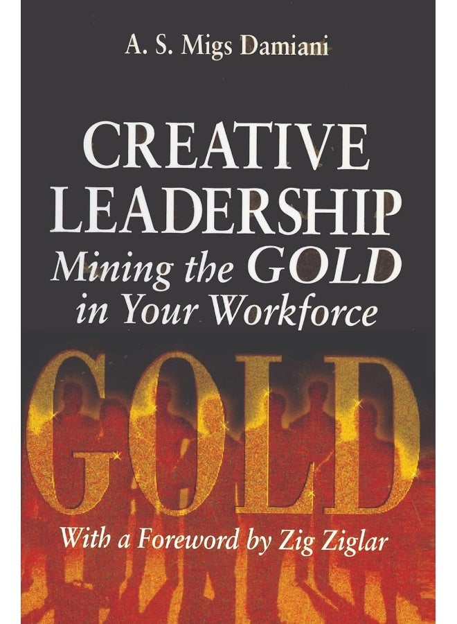 Creative Leadership Mining the Gold in Your Work Force 