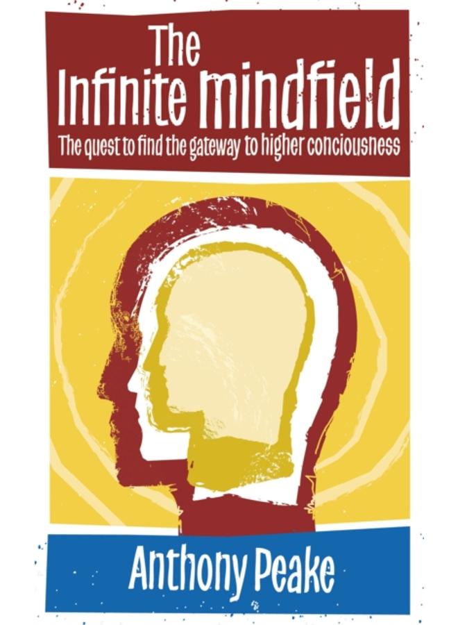 The Infinite Mindfield : A Quest to Find the Gateway to Higher Consciousness 
