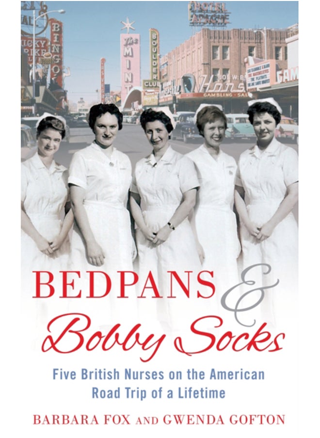 Bedpans And Bobby Socks : Five British Nurses on the American Road Trip of a Lifetime 