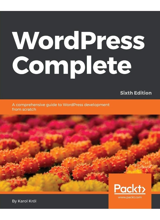 WordPress Complete - Sixth Edition: A comprehensive guide to WordPress development from scratch 