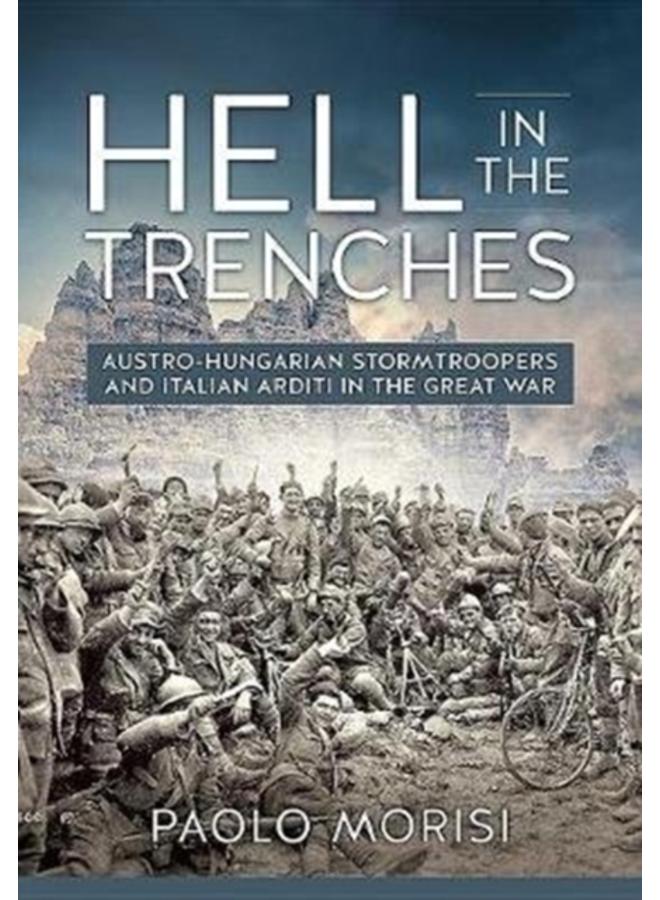 Hell in the Trenches : Austro-Hungarian Stormtroopers and Italian Arditi in the Great War