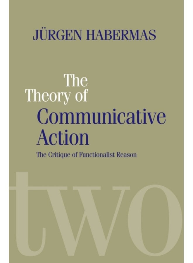 The Theory of Communicative Action Lifeworld and Systems a Critique of Functionalist Reason Volume 2 - Paperback