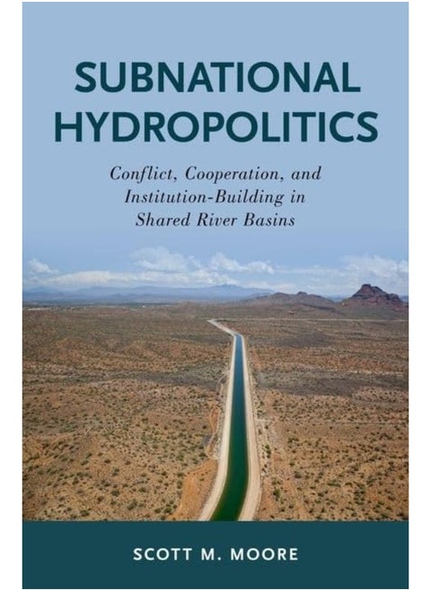 Subnational Hydropolitics: Conflict, Cooperation, and Institution-Building in Shared River Basins