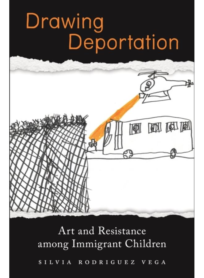 Drawing Deportation : Art and Resistance among Immigrant Children 