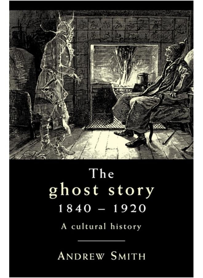 The Ghost Story 1840???1920 : A Cultural History 